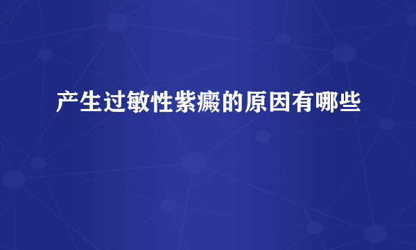 产生过敏性紫癜的原因有哪些