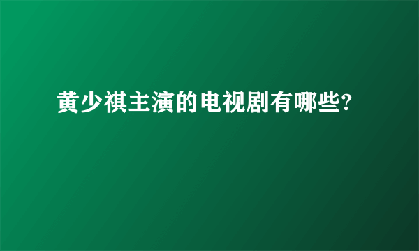 黄少祺主演的电视剧有哪些?