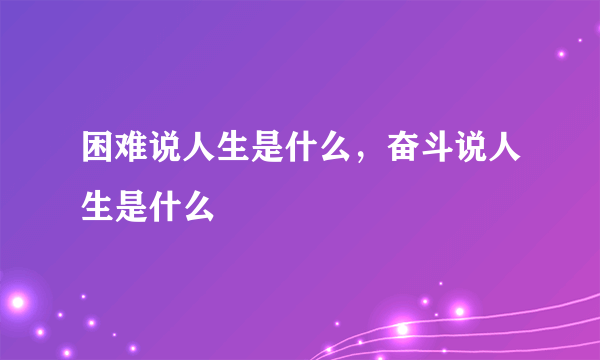 困难说人生是什么，奋斗说人生是什么