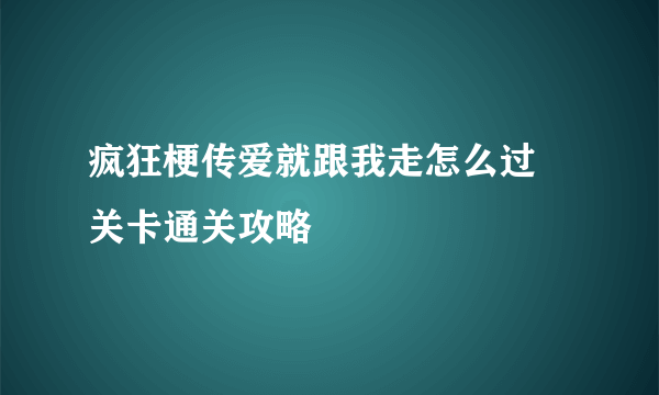 疯狂梗传爱就跟我走怎么过 关卡通关攻略