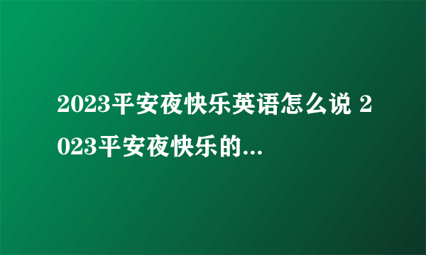 2023平安夜快乐英语怎么说 2023平安夜快乐的英文怎么写