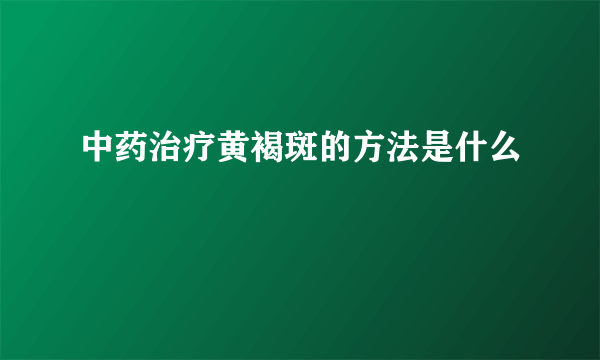 中药治疗黄褐斑的方法是什么