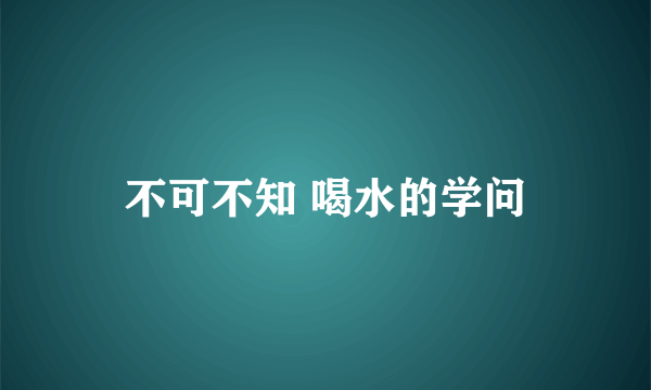 不可不知 喝水的学问