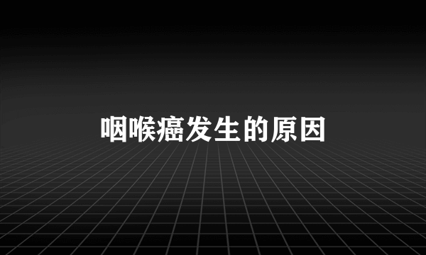 咽喉癌发生的原因