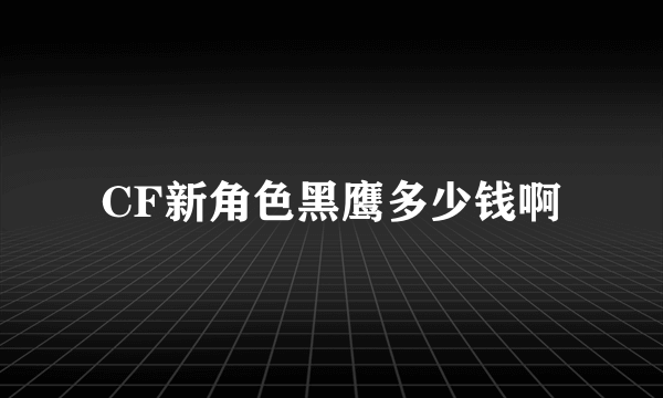 CF新角色黑鹰多少钱啊