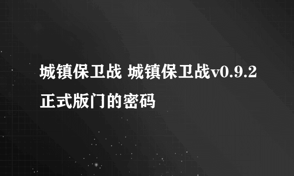 城镇保卫战 城镇保卫战v0.9.2正式版门的密码