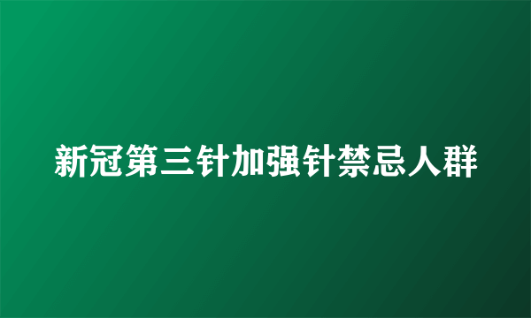 新冠第三针加强针禁忌人群