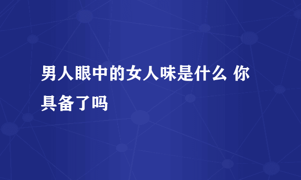 男人眼中的女人味是什么 你具备了吗