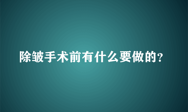 除皱手术前有什么要做的？