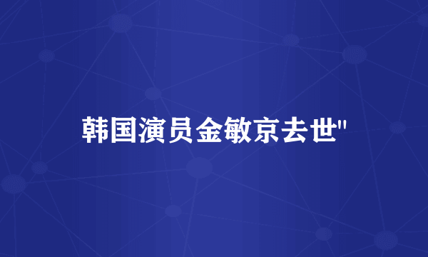 韩国演员金敏京去世