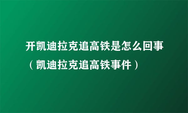 开凯迪拉克追高铁是怎么回事（凯迪拉克追高铁事件）