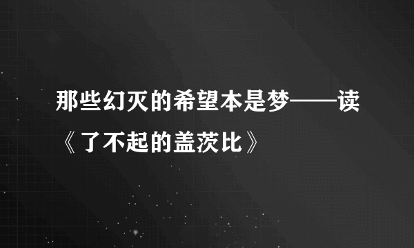 那些幻灭的希望本是梦——读《了不起的盖茨比》