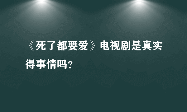 《死了都要爱》电视剧是真实得事情吗？