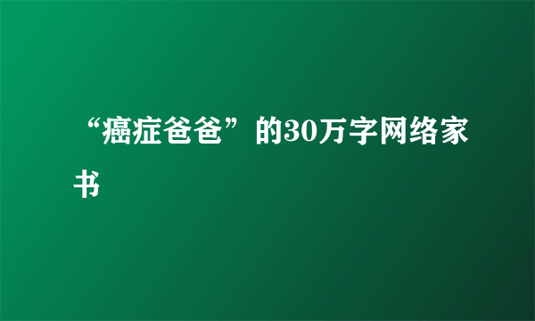 “癌症爸爸”的30万字网络家书