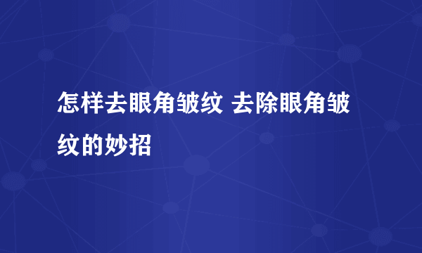 怎样去眼角皱纹 去除眼角皱纹的妙招