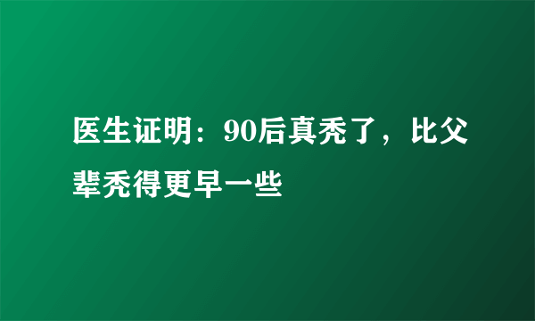 医生证明：90后真秃了，比父辈秃得更早一些