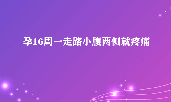 孕16周一走路小腹两侧就疼痛