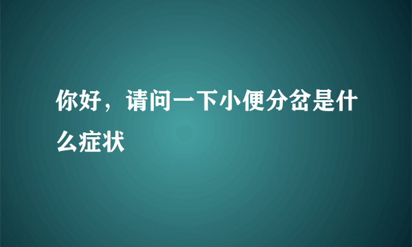 你好，请问一下小便分岔是什么症状