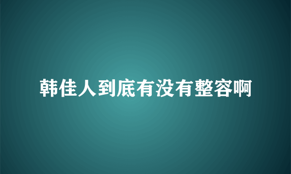 韩佳人到底有没有整容啊