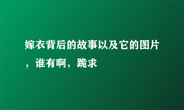 嫁衣背后的故事以及它的图片，谁有啊，跪求