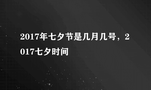 2017年七夕节是几月几号，2017七夕时间