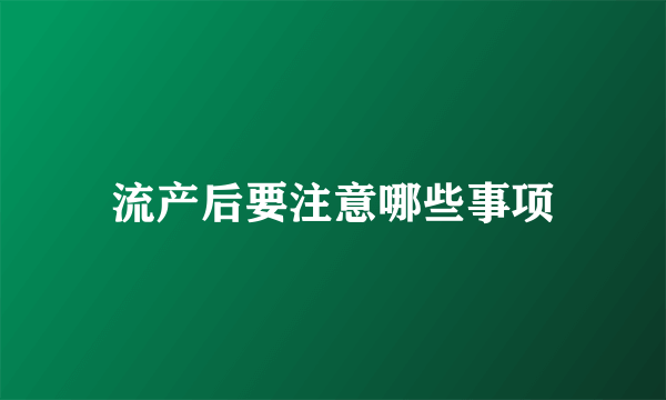 流产后要注意哪些事项