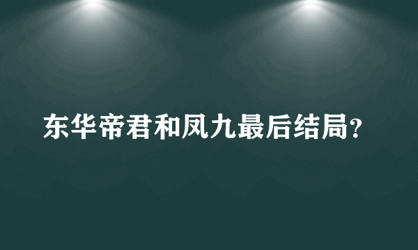 东华帝君和凤九最后结局？