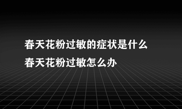 春天花粉过敏的症状是什么 春天花粉过敏怎么办