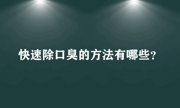 快速除口臭的方法有哪些？