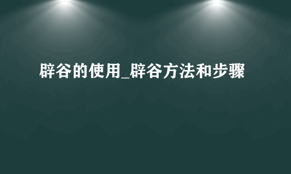 辟谷的使用_辟谷方法和步骤