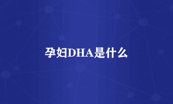 孕妇DHA是什么