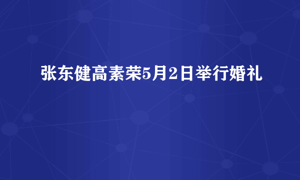 张东健高素荣5月2日举行婚礼