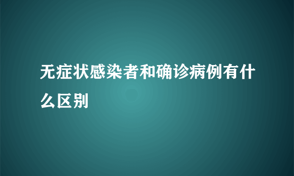 无症状感染者和确诊病例有什么区别