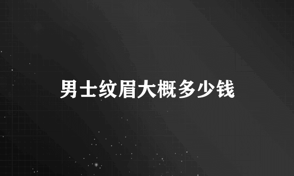 男士纹眉大概多少钱