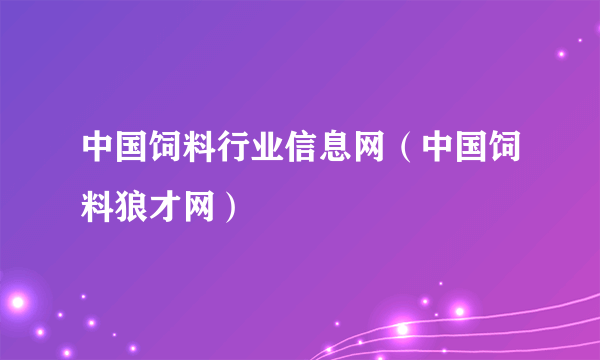 中国饲料行业信息网（中国饲料狼才网）