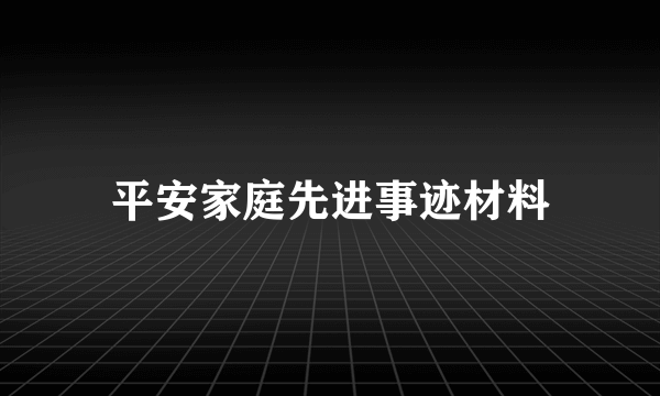 平安家庭先进事迹材料