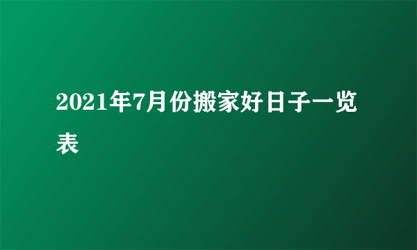 2021年7月份搬家好日子一览表