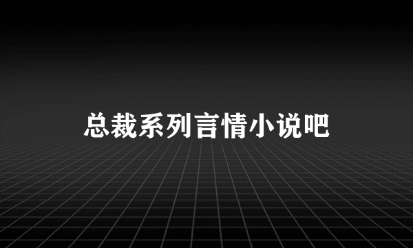 总裁系列言情小说吧