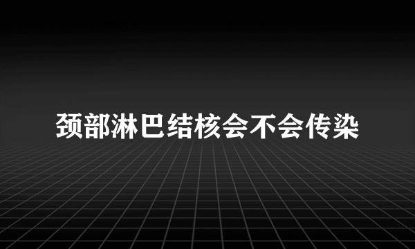 颈部淋巴结核会不会传染