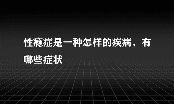 性瘾症是一种怎样的疾病，有哪些症状