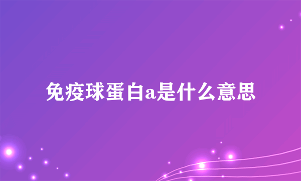 免疫球蛋白a是什么意思