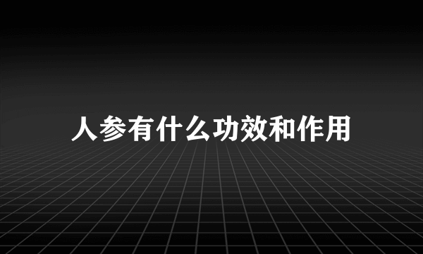 人参有什么功效和作用