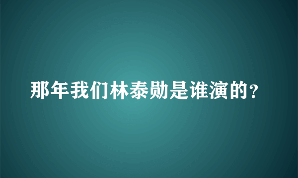 那年我们林泰勋是谁演的？