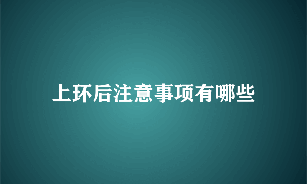 上环后注意事项有哪些