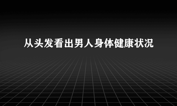 从头发看出男人身体健康状况