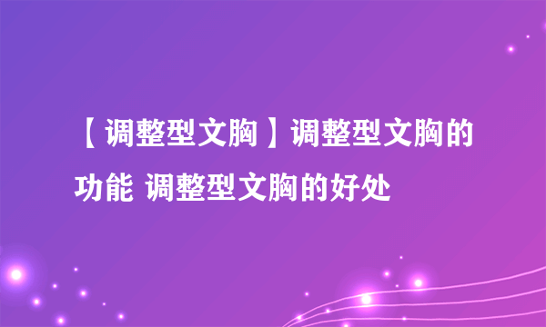 【调整型文胸】调整型文胸的功能 调整型文胸的好处