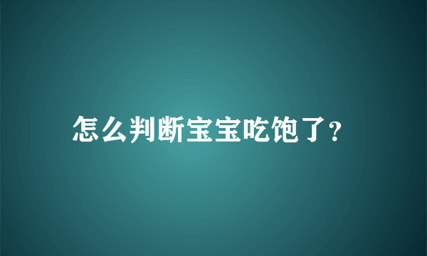 怎么判断宝宝吃饱了？