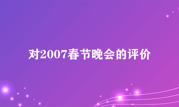 对2007春节晚会的评价