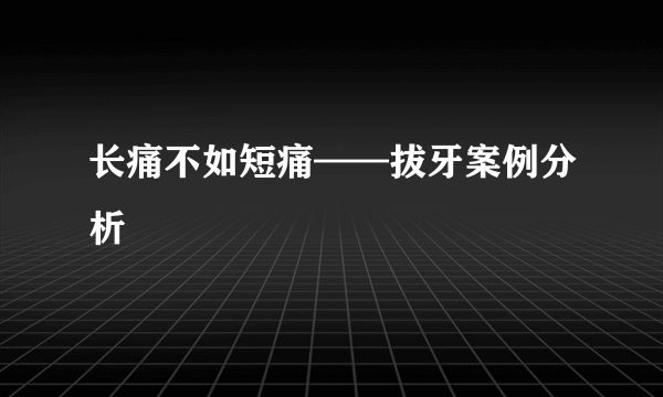 长痛不如短痛——拔牙案例分析