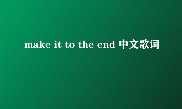 make it to the end 中文歌词